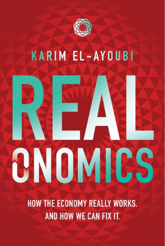 Realonomics: How the Economy Really Works, And How We Can Fix It