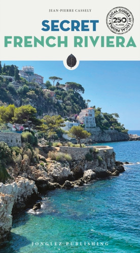 Secret French Riviera Guide: A guide to the unusual and unfamiliar