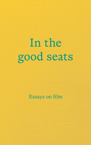 In the good seats: Essays on film