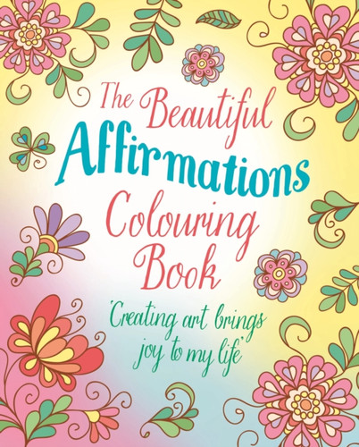 The Beautiful Affirmations Colouring Book: Over 45 Designs