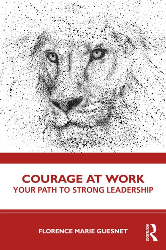 Courage at Work: Your Path to Strong Leadership