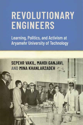 Revolutionary Engineers: Learning, Politics, and Activism at Aryamehr University of Technology