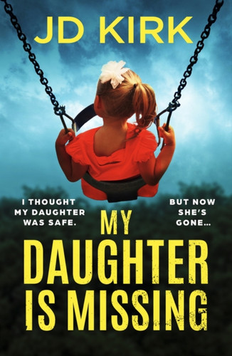 My Daughter Is Missing: A totally addictive psychological thriller with a jaw-dropping twist