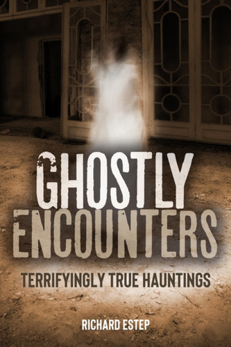 Ghostly Encounters: Terrifyingly True Hauntings