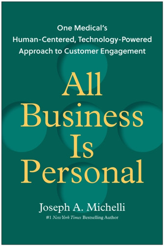 All Business Is Personal: One Medical's Human-Centered, Technology-Powered Approach to Customer Engagement