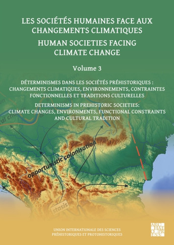 Human Societies Facing Climate Change: Volume 3: Determinisms in Prehistoric Societies: Climate Changes, Environments, Functional Constraints and Cultural Tradition