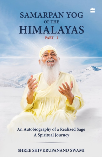Samarpan Yog of the Himalayas: An Autobiography of a Realized Sage, A Spiritual Journey