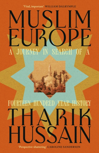 Muslim Europe: A Journey in Search of a Fourteen Hundred Year History