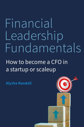 Financial Leadership Fundamentals: How to become a CFO in a startup or scaleup