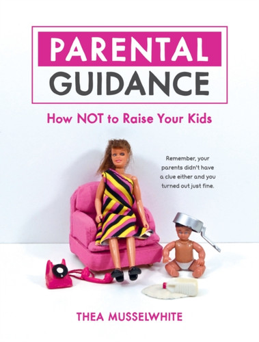 Parental Guidance: How Not to Raise Your Kids