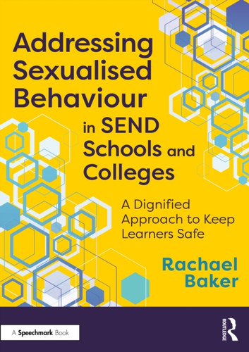 Addressing Sexualised Behaviour in SEND Schools and Colleges: A Dignified Approach to Keep Learners Safe