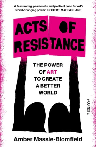 Acts of Resistance: The Power of Art to Create a Better World