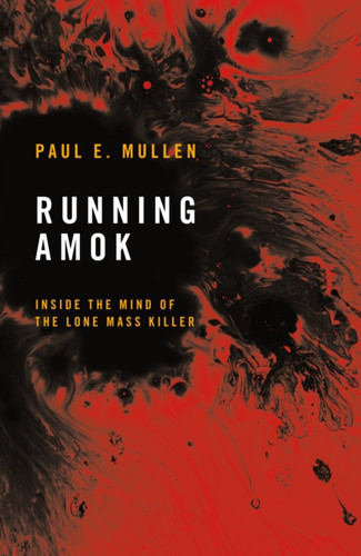 Running Amok: Inside the Mind of the Lone Mass Killer