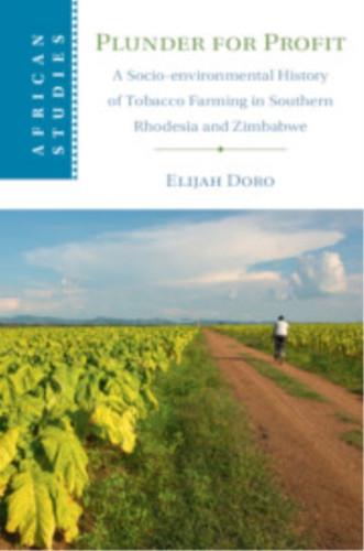 Plunder for Profit: A Socio-environmental History of Tobacco Farming in Southern Rhodesia and Zimbabwe