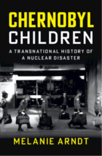 Chernobyl Children: A Transnational History of a Nuclear Disaster