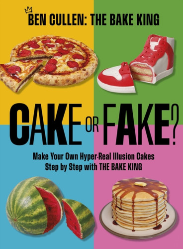 Cake or Fake?: Make Your Own Hyper-Real  Illusion Cakes Step by Step with The Bake King