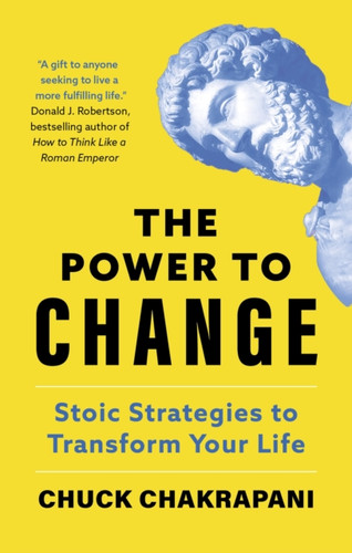 The Power to Change: Stoic Strategies to Transform Your Life