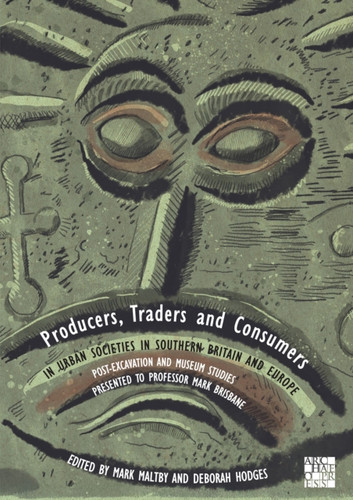 Producers, Traders and Consumers in Urban Societies in Southern Britain and Europe: Post-Excavation and Museum Studies Presented to Professor Mark Brisbane