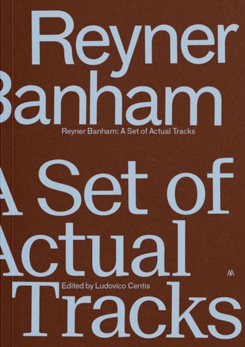 Reyner Banham: A Set of Actual Tracks