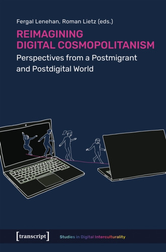 Reimagining Digital Cosmopolitanism: Perspectives from a Postmigrant and Postdigital World