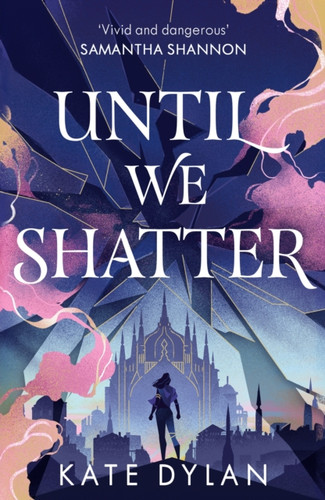 Until We Shatter: an epic, addictive and romantic heist fantasy and Sunday Times bestseller