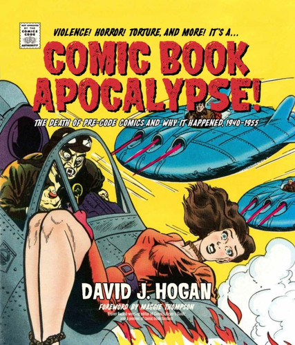 Comic Book Apocalypse!: The Death of Pre-Code Comics and Why It Happened, 1940–1955