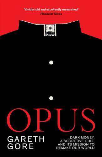 Opus: Dark Money, a Secretive Cult, and its Mission to Remake Our World