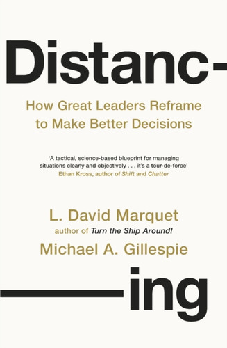 Distancing: How Great Leaders Reframe to Make Better Decisions