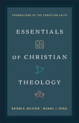 Essentials of Christian Theology: Foundations of the Christian Faith