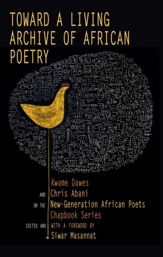 Toward a Living Archive of African Poetry: Kwame Dawes and Chris Abani on the New-Generation African Poets Chapbook