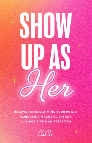 Show Up as Her: Ten Laws for Reclaiming Your Power, Embodying Magnetic Energy, and Positive Manifestation (Book for Growth, Self-Empowerment Book)