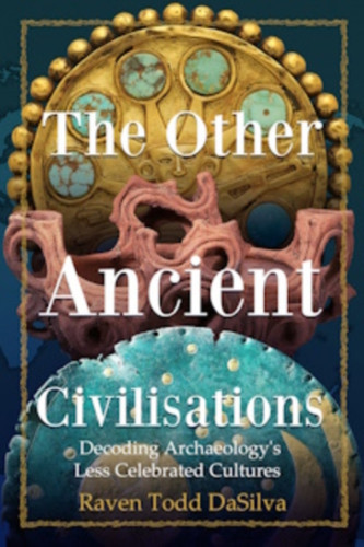 The Other Ancient Civilisations: Decoding Archaeology’s Less Celebrated Cultures (History Gifts, Ancient World History)