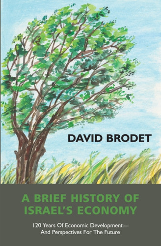 A Brief History of Israel’s Economy: 120 Years of Economic Development - And Perspectives for the Future