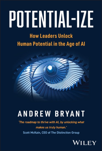 Potential-ize: How Leaders Unlock Human Potential in the Age of AI