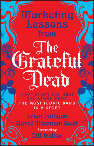 Marketing Lessons from the Grateful Dead: What Every Business Can Learn from the Most Iconic Band in History