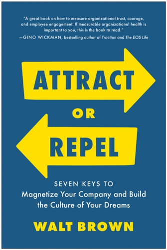 Attract or Repel: Seven Keys to Magnetize Your Company and Build the Culture of Your Dreams