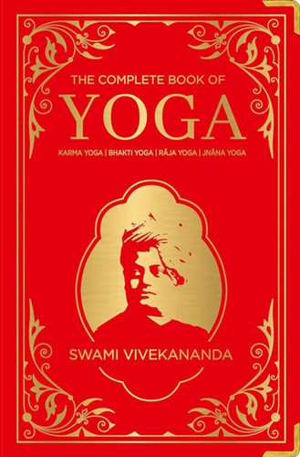 The Complete Book of Yoga: KARMA YOGA | BHAKTI YOGA | RAJA YOGA | JNANA YOGA: Deluxe Hardbound Edition