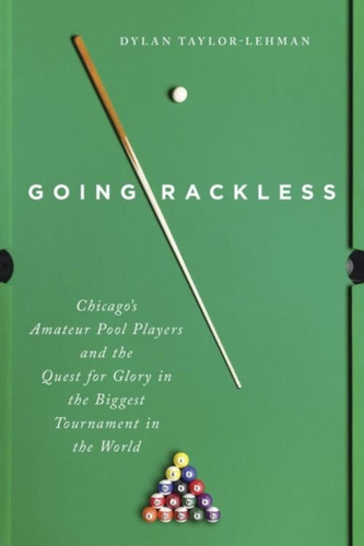 Going Rackless: Chicago's Amateur Pool Players and the Quest for Glory in the Biggest Tournament in the World