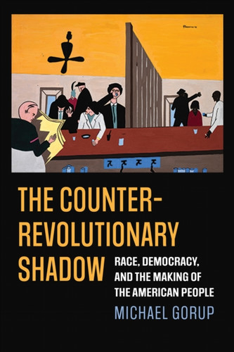 The Counterrevolutionary Shadow: Race, Democracy, and the Making of the American People