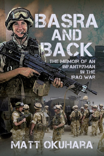 Basra and Back: The Memoir of an Unlikely Infantryman in the Iraq War
