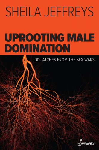 Uprooting Male Domination: Dispatches from the Sex Wars