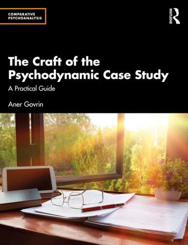 The Craft of the Psychodynamic Case Study: A Practical Guide