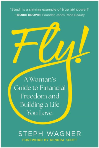 Fly!: A Woman's Guide to Financial Freedom and Building a Life You Love