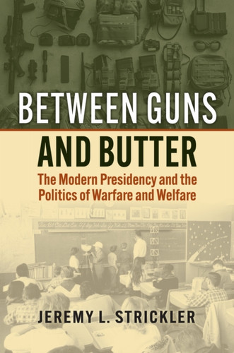 Between Guns and Butter: The Modern Presidency and the Politics of Warfare and Welfare