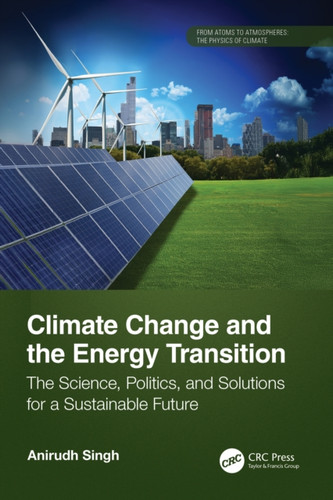 Climate Change and the Energy Transition: The Science, Politics, and Solutions for a Sustainable Future