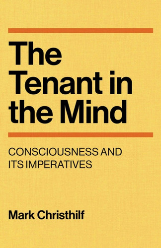 The Tenant in the Mind: Consciousness and Its Imperatives