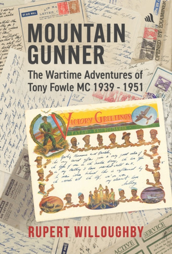 Mountain Gunner: The Wartime Adventures of Tony Fowle M.C. 1939 - 1951