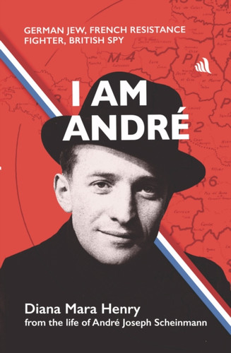 I Am Andre: German Jew, French Resistance Fighter, British Spy