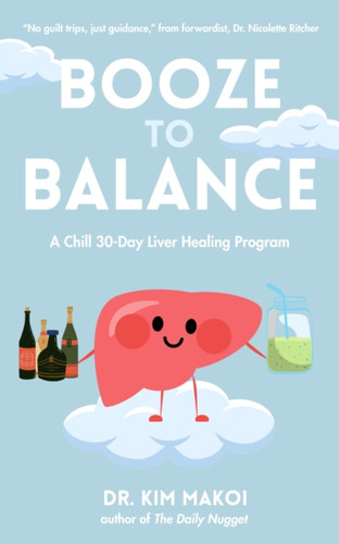 Booze to Balance: A Liver-Centered Approach to Health and Happiness Beyond Dry January