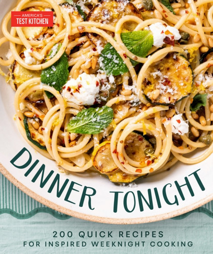 Dinner Tonight: 200 Quick Recipes for Inspired Weeknight Cooking